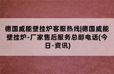 德国威能壁挂炉客服热线|德国威能壁挂炉-厂家售后服务总部电话(今日-资讯)